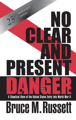 No Clear And Present Danger: A Skeptical View Of The UNited States Entry Into World War II - Russett, Bruce M