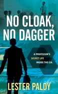 No Cloak, No Dagger: A Professor's Secret Life Inside the CIA