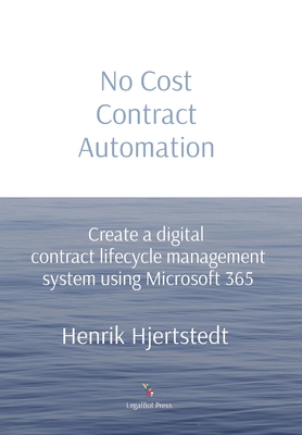 No Cost Contract Automation: Create a digital contract lifecycle management system using Microsoft 365 - Hjertstedt, Henrik