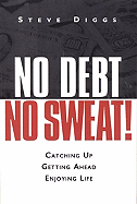 No Debt, No Sweat!: Catching Up, Getting Ahead, and Enjoying Life - Diggs, Steve