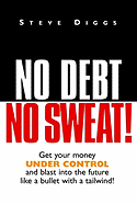 No Debt No Sweat! (Get Your Money Under Control and Blast Into the Future Like a Bullet With a Tailwind! )