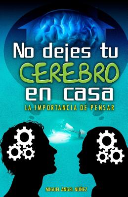 No Dejes Tu Cerebro En Casa: La Importancia de Pensar - Nunez, Dr Miguel Angel