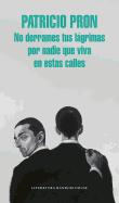 No Derrames Tus Lagrimas Por Nadie Que Viva En Estas Calles / Don?t Spill Your Tears for Anyone Who Lives on These Streets