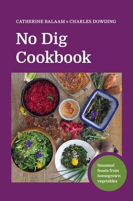 No Dig Cookbook: How to cook and grow your favourite vegetables - Balaam, Catherine, and Dowding, Charles