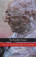 No Earthly Estate: God and Patrick Kavanagh: An Anthology - Kavanagh, Patrick, and Stack, Tom (Editor)