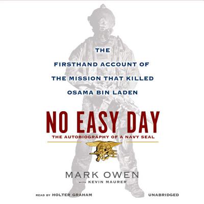 No Easy Day: The Firsthand Account of the Mission That Killed Osama Bin Laden - Owen, Mark, and Maurer, Kevin (Contributions by), and Graham, Holter (Read by)