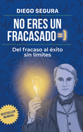 No eres un fracasado: Del fracaso al xito sin lmites: Diego Segura