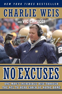 No Excuses: One Man's Incredible Rise Through the NFL to Head Coach of Notre Dame - Weis, Charlie, and Carucci, Vic