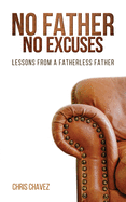 No Father No Excuses: Lessons from a Fatherless Father