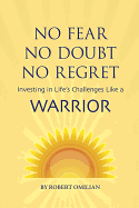 No Fear, No Doubt, No Regret: Investing in Life's Challenges Like a Warrior