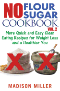 No Flour No Sugar Cookbook Vol. 2: More Quick and Easy Clean Eating Recipes for Weight Loss and a Healthier You
