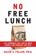 No Free Lunch: Six Economic Lies You've Been Taught And Probably Believe