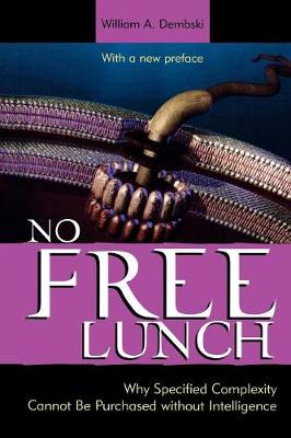 No Free Lunch: Why Specified Complexity Cannot Be Purchased Without Intelligence - Dembski, William A