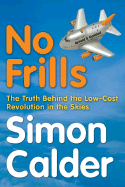 No Frills: The Truth Behind the Low-Cost Revolution in the Skies