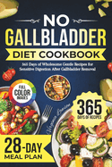 No Gallbladder Diet Cookbook: 365 Days of Wholesome Gentle Recipes for Sensitive Digestion After Gallbladder Removal 28-Day Meal Plan & Full-Color Pictures Included