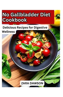 No Gallbladder Diet Cookbook: Delicious Recipes for Digestive Wellness - Dawson, Zara