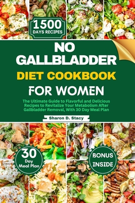 No Gallbladder Diet Cookbook for Women: The Ultimate Guide to Flavorful and Delicious Recipes to Revitalize Your Metabolism After Gallbladder Removal, With 30 Day Meal Plan - Stacy, Sharon D