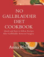 No Gallbladder Diet Cookbook: Quick and Easy to follow Recipes After Gallbladder Removal Surgery