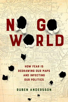 No Go World: How Fear Is Redrawing Our Maps and Infecting Our Politics - Andersson, Ruben