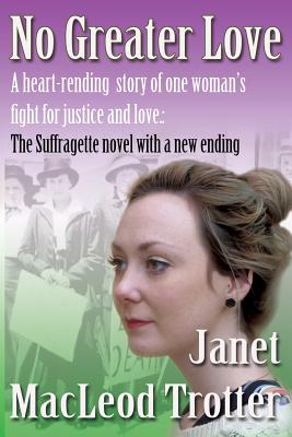 No Greater Love: A heart-rending story of one woman's fight for justice and love (The Suffragette novel with a new ending) - MacLeod Trotter, Janet