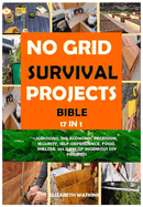 No Grid Survival Projects Bible 17 in 1: Surviving the Economic Recession, Security, Self-Dependence, Food, Shelter. 365 Days of Ingenious DIY Projects