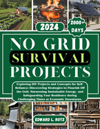 No Grid Survival Projects: Exploring DIY Projects and Concepts for Self-Reliance, Discovering Strategies to Flourish Off the Grid, Harnessing Sustainable Energy, and Safeguarding Your Residence durin