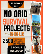 No Grid Survival Projects-The Bible: [12 BOOKS in 1] The Definitive DIY Guide for Self-Sufficiency.Master Proven Projects to Survive Recession and Crisis.2500 Days of Ingenious Ideas for Self-Reliance
