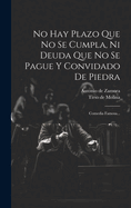 No Hay Plazo Que No Se Cumpla, Ni Deuda Que No Se Pague Y Convidado De Piedra: Comedia Famosa...