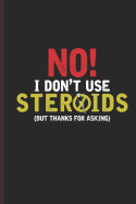 No I Dont Use Steroids But Thanks for Asking: For Training Log and Diary Journal for Gym Lover (6"x9") Lined Notebook to Write in