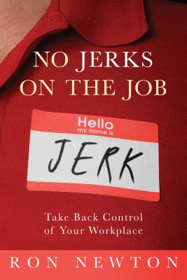 No Jerks on the Job: Take Back Control of Your Workplace - Newton, Ron