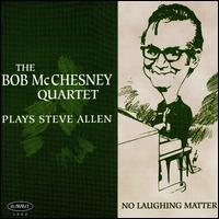 No Laughing Matter: McChesney Plays Steve Allen - Bob McChesney