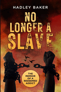 No Longer a Slave: The Memoir of a Redeemed Addict