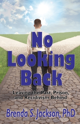 No Looking Back: Leaving the Past, Prison, and Recidivism Behind: Leaving Prison, - Jackson, Brenda S, and Hicks, Patricia (Editor), and Dixon, Christina (Designer)