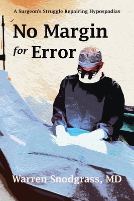 No Margin for Error: A Surgeon's Struggle Repairing Hypospadias - Snodgrass, Warren