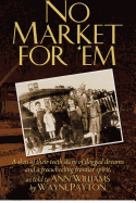 No Market for 'em: A Skin of Their Teeth Story of Dogged Dreams and a Freewheeling Frontier Spirit, as Told to Ann Williams by Wayne Payton