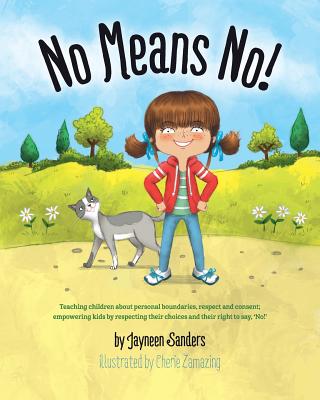 No Means No!: Teaching personal boundaries, consent; empowering children by respecting their choices and right to say 'no!' - Sanders, Jayneen