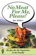 No Meat for Me Please!: Recipes for the Vegetarian in the Family