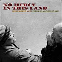 No Mercy in This Land - Ben Harper and Charlie Musselwhite