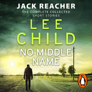 No Middle Name: The Complete Collected Jack Reacher Stories