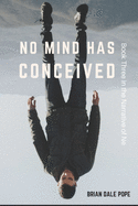 No Mind Has Conceived: Book Three in the Narrative of Ne