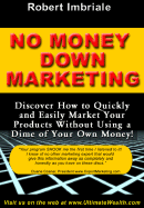 No Money Down Marketing: Discover How to Quickly and Easily Market Your Products Without Using a Dime of Your Own Money!