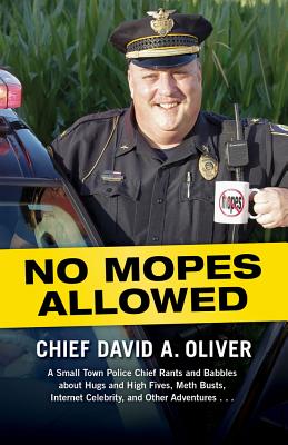 No Mopes Allowed: A Small Town Police Chief Rants and Babbles about Hugs and High Fives, Meth Busts, Internet Celebrity, and Other Adventures . . . - Oliver, David, Dr.