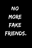 No More Fake Friends In my Life: noteboook / journal / no more friends in my life