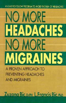 No More Headaches, No More Migraines: A Proven Approach to Preventing Headaches and Migraines - Bic, Zuzana, and Bic, Frances, and Bic, L Francis