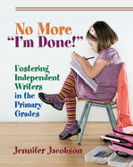 No More I'm Done!: Fostering Independent Writers in the Primary Grades