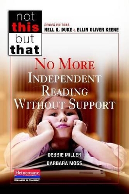 No More Independent Reading Without Support - Miller, Debbie, and Moss, Barbara