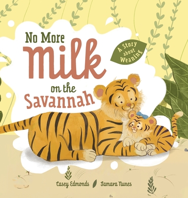 No More Milk on the Savannah: A Story about Weaning - Edmonds, Casey, and Mellors, Zoe (Designer)