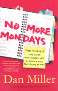 No More Mondays: Fire Yourself: And Other Revolutionary Ways to Discover Your True Calling at Work - Miller, Dan