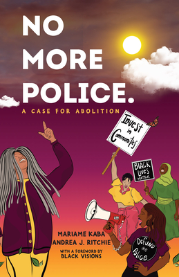 No More Police: A Case for Abolition - Kaba, Mariame, and Ritchie, Andrea
