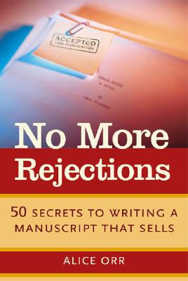 No More Rejections: 50 Secrets to Writing a Manuscript That Sells - Orr, Alice